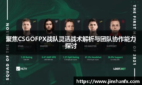 聚焦CSGOFPX战队灵活战术解析与团队协作能力探讨