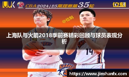 上海队与火箭2018季前赛精彩回顾与球员表现分析