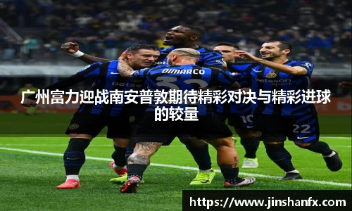 广州富力迎战南安普敦期待精彩对决与精彩进球的较量
